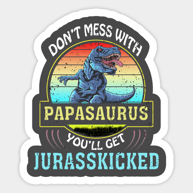 Dont Mess With Papasaurus Youll Get Jurasskicked Fathers Day Sticker by khalid12